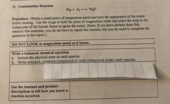 3) Combination Reaction Mg + 02 Mgo Procedure: Obtain a small piece of magnesium metal and note the appearance of the metal b