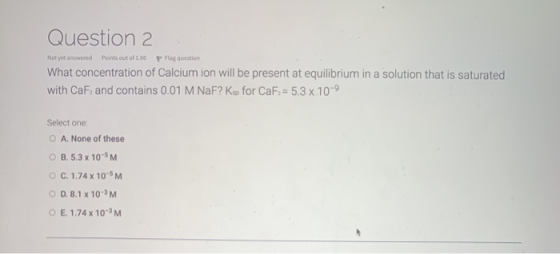 Question 2 Not yet answered Points out of 100 P Flag question What concentration of Calcium ion will be present at equilibriu