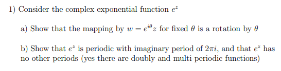 1) Consider the complex exponential function e* a) Show that the mapping by w = eiz for fixed 0 is a rotation by 0 b) Show th