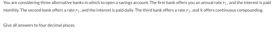 You are considering three alternative banks in which to open a savings account. The first bank offers you an annual rate ri,