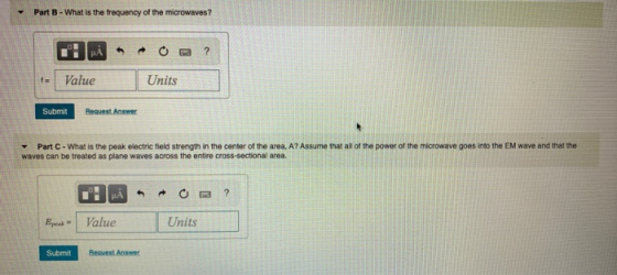 Part B - What is the frequency of the microwaves? АА ? f= Value Units Submit Request Answer Part - What is the peak electric