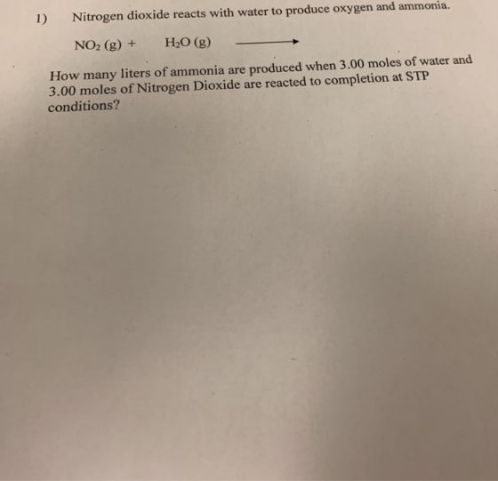 1) Nitrogen dioxide reacts with water to produce oxygen and ammonia. NO2 (g) + H2O(g) How many liters of ammonia are produced
