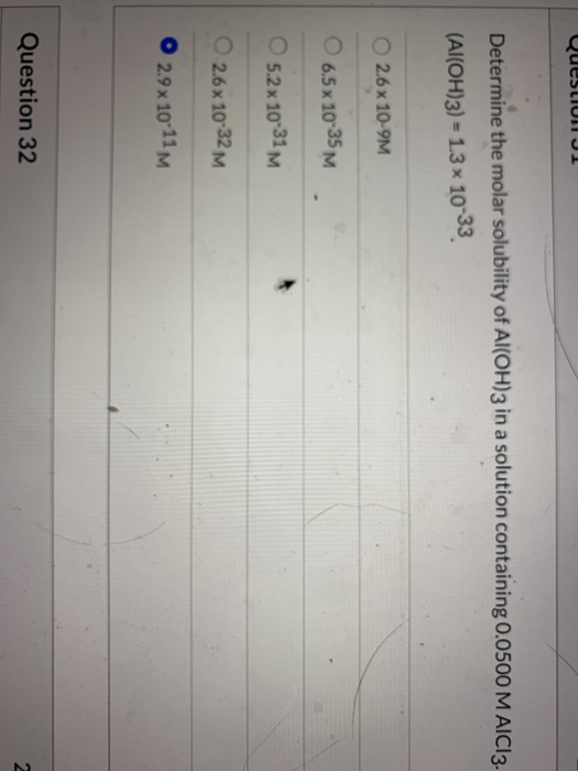QuestiuII JI Determine the molar solubility of Al(OH)3 in a solution containing 0.0500 M AICI3. (Al(OH)3) = 1.3 * 10-33 2.6 x