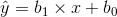 \hat{y} = b_{1} \times x + b_{0}