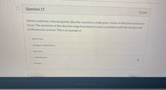 Question 17 2.1 pts Marfan syndrome, a human genetic disorder caused by a single gene, results in defective connective tissue
