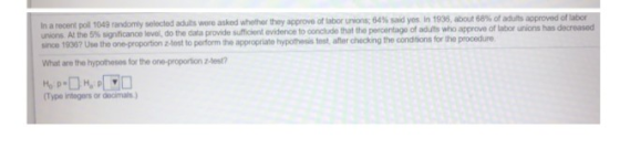 In a recent poll 1049 randomly selected adults were asked whether they approve of labor union 64% said yes. In 1935, about 68