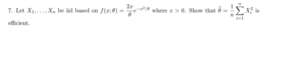 7. Let X1,... , Xn be iid based on f(x; 6) -22e-z?/e where x > 0. Show that θ=-yx? is efficient