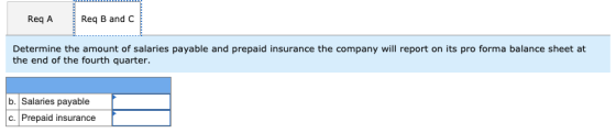 Req A Req B and C Determine the amount of salaries payable and prepaid insurance the company will report on its pro forma bal