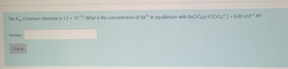 The Ksp of barium chromate is 12 x 10-10. What is the concentration of Ba? in equilibrium with BaCros(s) if (CrO2-) = 6.80 x1