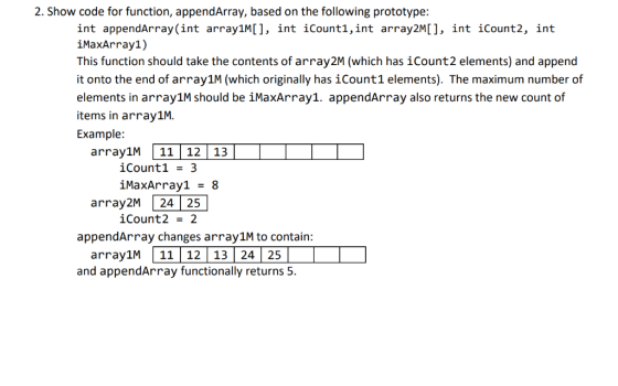 2. Show code for function, appendArray, based on the following prototype: int appendArray(int array1M[], int iCounti,int arra