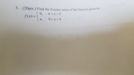 3. (20pts.) Find the Fourier series of the function given 0- <x<0 x. 0<x<