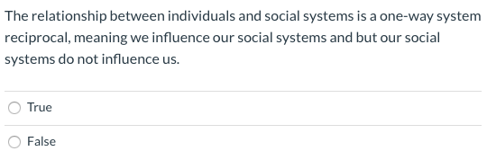 The relationship between individuals and social systems is a one-way system reciprocal, meaning we influence our social syste