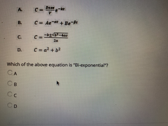 Dose kt B. C = Ae-at + Be- С. С= 2a D. C a2 + b2 Which of the above equation is Bi-exponential? C A