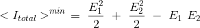 <I_{total}>^{min} \ = \ \frac{E_{1}^{2}}{2} \ + \ \frac{E_{2}^{2}}{2} \ - \ E_{1}\ E_{2}