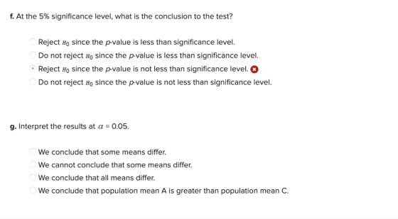 f. At the 5% significance level, what is the conclusion to the test? Reject Ho since the p-value is less than significance le