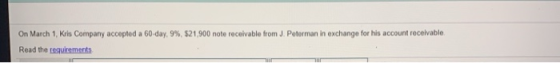 On March 1, Kris Company accepted a 60-day, 9%, $21,900 note receivable from J. Peterman in exchange for his account receivab