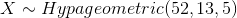 X \sim Hypageometric (52,13,5)
