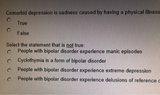 Comorbid depression is sadness caused by having a physical illness True False Select the statement that is not true: C People