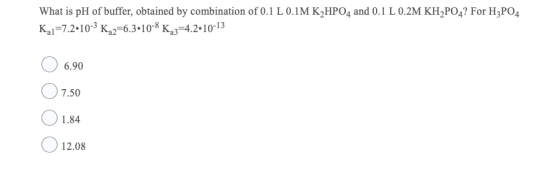 What is pH of buffer, obtained by combination of 0.1 L 0.1M K2HPO4 and 0.1 L 0.2M KH2PO4? For H3PO4 K 1-7.2.10-3 K42=6.3.10-8
