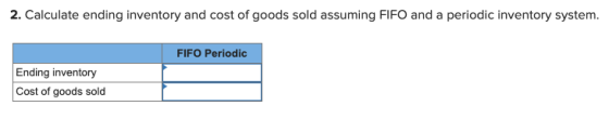 2. Calculate ending inventory and cost of goods sold assuming FIFO and a periodic inventory system. FIFO Periodic Ending inve