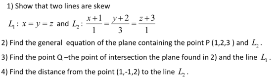 1) Show that two lines are skew x+1 y+2 z+3 4:x=y=z and L: +7=5 2) Find the general equation of the plane containing the poin