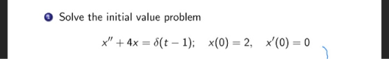 O Solve the initial value problem x + 4x = (t - 1); x(0) = 2, x(0) = 0