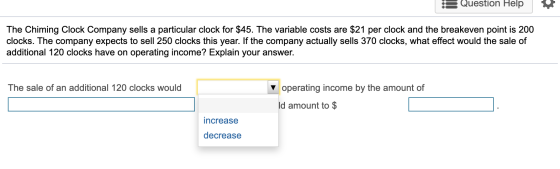 Question Help The Chiming Clock Company sells a particular clock for $45. The variable costs are $21 per clock and the breake