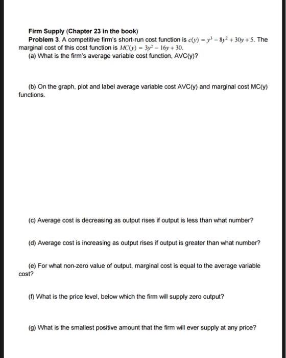 Firm Supply (Chapter 23 in the book) Problem 3. A competitive firms short-run cost function is c() - y - 8y2 + 30y + 5. The