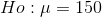 Ho: \mu = 150
