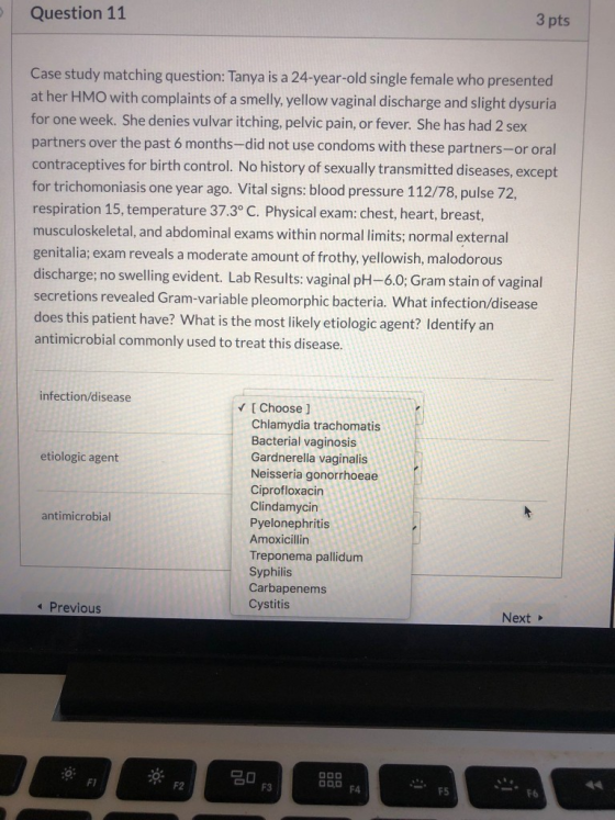 Question 11 3 pts Case study matching question: Tanya is a 24-year-old single female who presented at her HMO with complaints