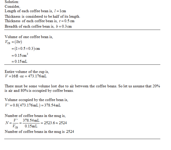 Solution: Consider, Length of each coffee bean is, 1 =1cm Thickness is considered to be half of its length. Thickness of each