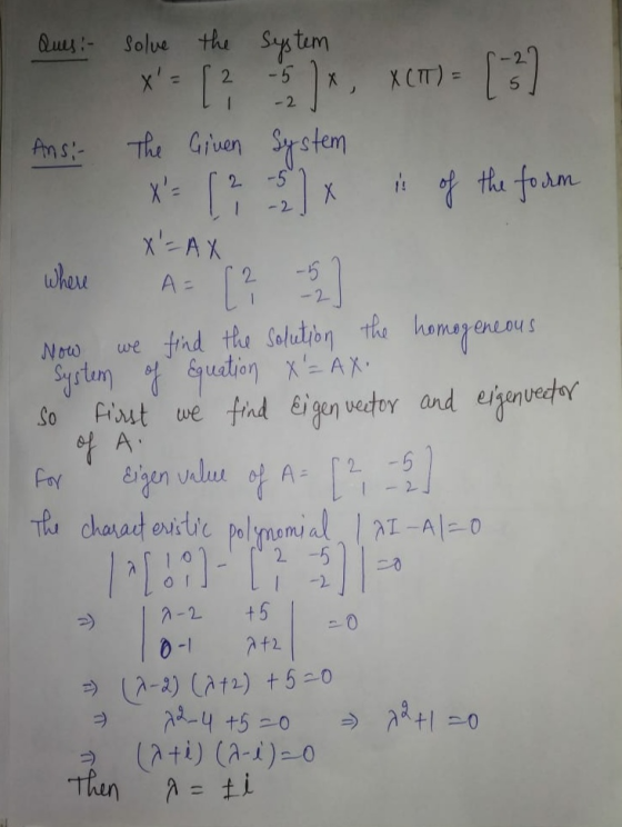 Ques: solve the System -5 |x, X (T) = [-2] -2 Ansi- The Given System X (1) of the form A= Now So 2 -5 where (? - ] we find t