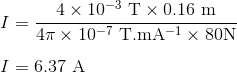 \\ I = \frac{4 \times 10^{-3}\ \rm T \times 0.16 \ \rm m}{4 \pi \times 10^{-7}\ \rm T.mA^{-1} \times 80N} \\ \\ I = 6.37 \ \rm A