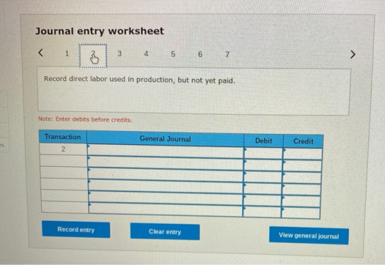 Journal entry worksheet < 1 2 3 4 5 6 7 Record direct labor used in production, but not yet paid. Note: Enter debits before c