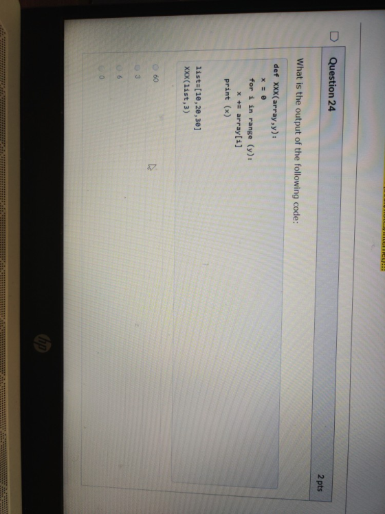 Mele!!! Question 24 2 pts What is the output of the following code: def XXX(array,y): X = for i in range (y): x += array[i] p
