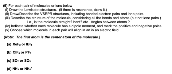 (9) For each pair of molecules or ions below (i) Draw the Lewis dot structures. (If there is resonance, draw it.) (ii) Draw/D