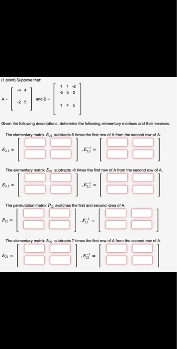 (1 point) Suppose that 1 1 -2 5 5 2 145 Given the following descriptions, determine the following elementary matrices and the