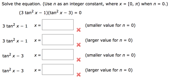 Solve the equation. (Use n as an integer constant, where x = [0, a) when n = 0.) (3 tan? x - 1)(tan? x – 3) = 0 3 tan2 x - 1