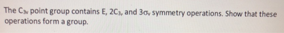 The Cav point group contains E, 2C3, and 3ov symmetry operations. Show that these operations form a group