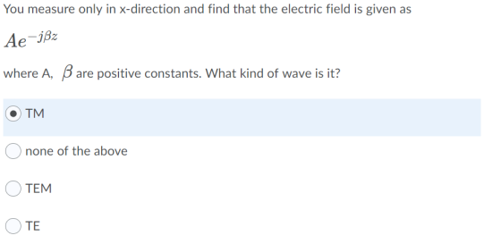 You measure only in x-direction and find that the electric field is given as Ae-jßz where A, B are positive constants. What k