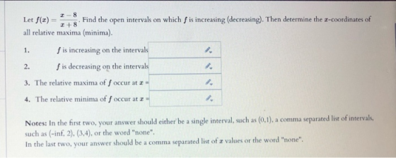 I-8 Let f(2) Find the open intervals on which fis increasing (decreasing). Then determine the x-coordinates of +8 all relativ