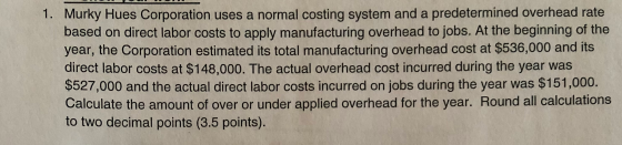 1. Murky Hues Corporation uses a normal costing system and a predetermined overhead rate based on direct labor costs to apply