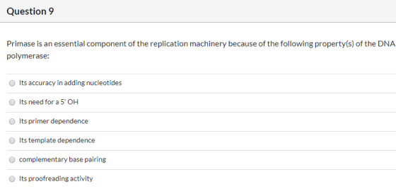 Question 9 Primase is an essential component of the replication machinery because of the following property(s) of the DNA pol