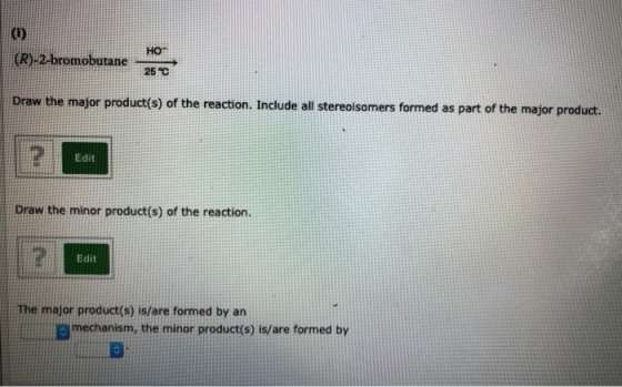 () HO (R)-2-bromobutane 25 C Draw the major product(s) of the reaction. Include all stereoisomers formed as part of the major