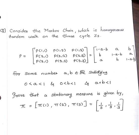 Considee the Merkov Chain, which is hamogeneoua dandlom walk on the three cyele Za omocieneous i-a-ba I-a-b 1-C Fors Some numbe a, b e R Saubising 3aove that a stationc measure is given by