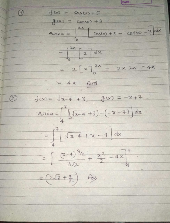 DATE: f(x) = gw) = cos(x + 5 Cosw) + 3 Area = dx Cos(x) + 5- Cosw) - 3 12 2 de de ZA = 2 [*]* = 2x 24 - 2x 25 = 45 - 4 ans ©
