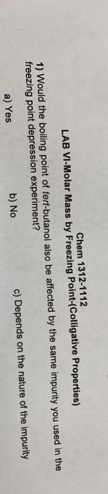 Chem 1312-1112 LAB VI-Molar Mass by Freezing Point-(Colligative Properties) 1) Would the boiling point of tert-butanol also b