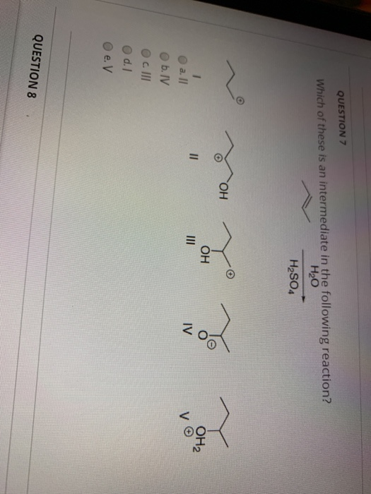 QUESTION 7 Which of these is an intermediate in the following reaction? H2O H2SO4 To Save the a. Il b.IV c III d. O eV QUES