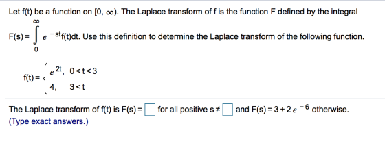 Let f(t) be a function on [0, 0). The Laplace transform of f is the function defined by the integral Foto F(s) = e - st()dt.