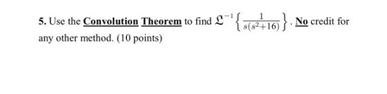 3 > . No credit for 5. Use the Convolution Theorem to find L any other method. (10 points)